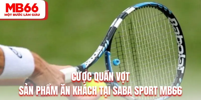 Cược quần vợt là sản phẩm ăn khách hàng đầu tại Saba Sport MB66&nbsp;
